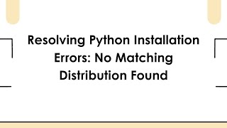 Resolving Python Installation Errors: No Matching Distribution Found