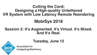 MobiSys 2018 - Cutting the Cord: Designing a High-quality Untethered VR System