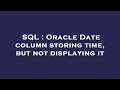 SQL : Oracle Date column storing time, but not displaying it