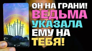 Что Ему сказала ВЕДЬМА про ВАС? Он на грани😢 Ему указали на Тебя! 💖✨ Таро