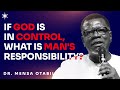 IF GOD IS IN CONTROL, THEN WHAT IS MAN'S RESPONSIBILITY - DR MENSA OTABIL MESSAGES