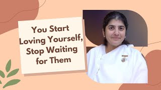 BK Shivani: "You Start Loving Yourself, Stop Waiting for Them"