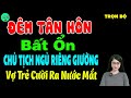 Đêm tân hôn bất ổn chủ tịch ngủ riêng giường vợ trẻ cười ra nước mắt - Truyện ngôn tình đêm khuya