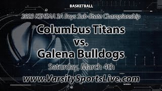 Columbus Titans vs. Galena Bulldogs (3A Boys Sub-State Championship) 3/4/23