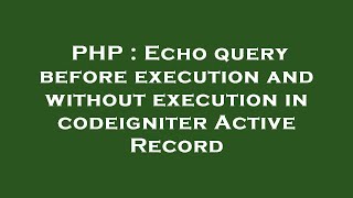 PHP : Echo query before execution and without execution in codeigniter Active Record