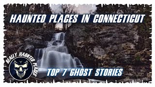 Top 7 Ghost Stories: Really Haunted Places in Connecticut | Episode 28