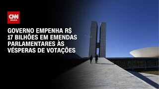 Governo empenha R$ 17 bilhões em emendas parlamentares às vésperas de votações | LIVE CNN