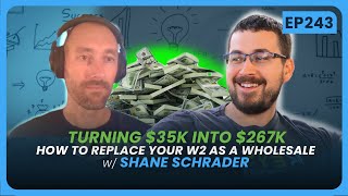 EP 354 - Turning $35K Into $267K: How to Replace Your W2 as a Wholesaler w/ Shane Schrader