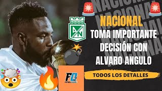 🚨ULTIMA HORA!!!🕐ATLÉTICO NACIONAL TOMÓ IMPORTANTE DECISIÓN💥CON ÁLVARO ANGULO🟢TODOS LOS DETALLES🤯