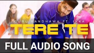 Guru Randhawa TERE TE ft. Ikka  Full Audio Song | Bhushan Kumar  | DirectoryGifty | T-Series