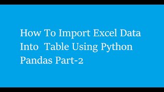How To Import Excel Data Into Table Using Python Pandas Part - 2