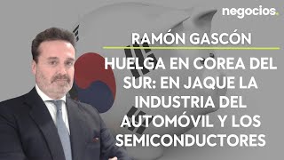 Ramón Gascón: Huelga en Corea del Sur: en jaque la industria del automóvil y los semiconductores