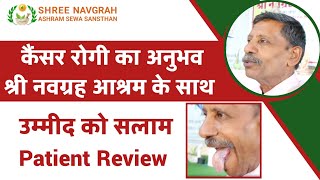 कैंसर रोगी का अनुभव श्री नवग्रह आश्रम के साथ । उम्मीद को सलाम । Patient Review #shreenavgrahaashram