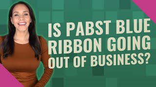 Is Pabst Blue Ribbon going out of business?