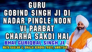 Bhai Guriqbal Singh Ji - Guru Gobind Singh Ji Di Nadar Pingle Noon Vi Parbat Charha Sakdi Hai