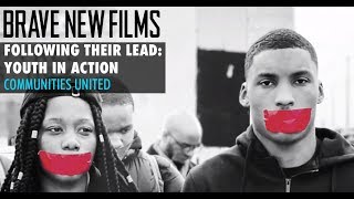 Following Their Lead: Youth In Action • Communities United • BRAVE NEW FILMS