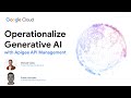 Building & Scaling Generative AI with Apigee API Management