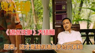 《边水往事》大结局：原来，这才是猜叔进山苦修的真相#郭麒麟 #吴镇宇 #江奇霖 #边水往事