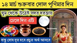 14 মার্চ দোল পূর্ণিমার দিন ঘুম থেকে উঠেই সদর দরজায় ঢালুন এটি বাস্তু দোষ দূর হবে প্রচুর অর্থ আসবে।