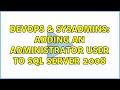 DevOps & SysAdmins: Adding an administrator user to SQL Server 2008 (5 Solutions!!)