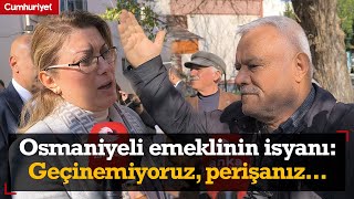 Osmaniyeli emekli CHP'li Kaya'ya isyan etti: Geçinemiyoruz, perişanız...