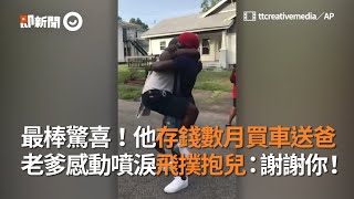 存錢數月買車送爸 老爹噴淚飛撲抱兒：謝謝你！｜暖新聞｜親子｜感動