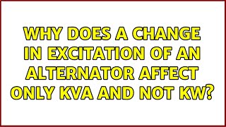 Why does a change in excitation of an alternator affect only kVA and not kW? (2 Solutions!!)