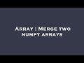 Array : Merge two numpy arrays