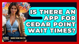 Is There An App For Cedar Point Wait Times? - Insider Theme Park Tips