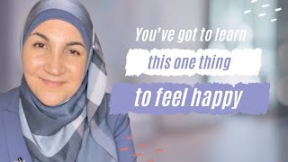 You've Got to Learn This ONE Thing to Feel Happy Every Day | Haleh Banani | Islamic Psychology |