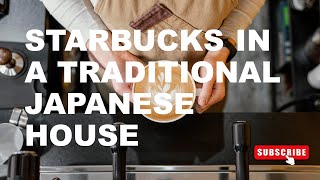 The World's First Starbucks in a Traditional Japanese House: Starbucks Kyoto Ninenzaka Yasaka Chaya