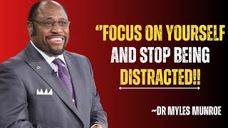 Focus on Yourself and Stop Being Distracted | MYLES MUNROE | Teachings #focusonyourself