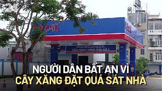 Người dân bất an vì cây xăng đặt quá sát nhà | VTV24