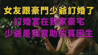 爽文|女友跟豪門少爺訂婚了，訂婚宴在我家豪宅，少爺是我資助的貧困生 #一口气看完 #爽文 #小說 #故事 #小说