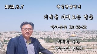 관악풍성한교회 2022.08.07주일찬양예배(기적을 가져오는 믿음)