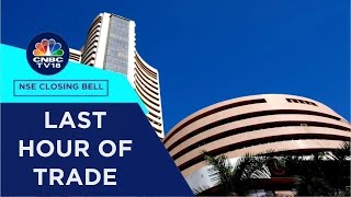 Stock Market Updates: All Updates From The Last Hour Of Trade Today | NSE Closing Bell | CNBC TV18