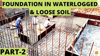 FOUNDATION IN WATERLOGGED \u0026 FILLED UP LOOSE SOIL-PART-2-A2Z Construction Details