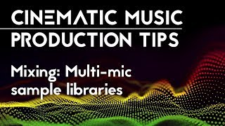 Cinematic Music Production Tips - Mixing multi-mic sample libraries