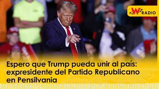 Espero que Trump pueda unir al país: expresidente del Partido Republicano en Pensilvania