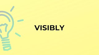 What is the meaning of the word VISIBLY?