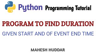 Python program to find the duration given the start and end time - Python Tutorial by Mahesh Huddar