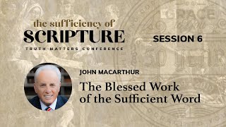 Session 6: The Blessed Work of the Sufficient Word (John MacArthur)