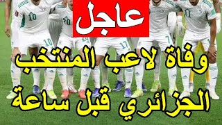 اهم الاخبار اليوم : وفاة لاعب المنتخب الوطني الجزائري قبل مباراة الجزائر اليوم تهز الجزائر/ لموشية