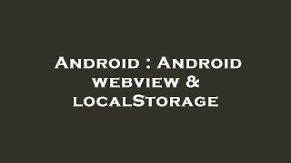 Android : Android webview & localStorage