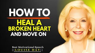 How to Heal a Broken Heart and Move On |LOUISE HAY BEST MOTIVATIONAL SPEECH.#louisehay