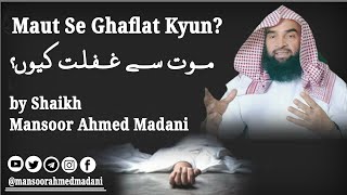 Maut Se Ghaflat Kyun? موت سے غفلت کیوں؟  by Shaikh Mansoor Ahmed Madani