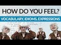 How are you feeling? Vocabulary & expressions to answer this common question! How are you feeling? Vocabulary & expressions to answer this common question!