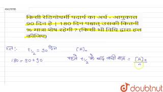 किसी रेडियोधर्मी पदार्थ का अर्ध - आयुकाल 90 दिन है | 180 दिन पश्चात् उसकी कितनी % मात्रा शेष रहे...