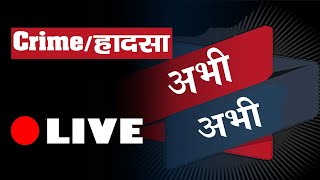 क्राइम/हादसा अभी-अभी