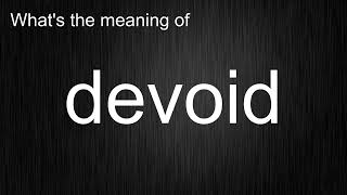 What's the meaning of "devoid", How to pronounce devoid?